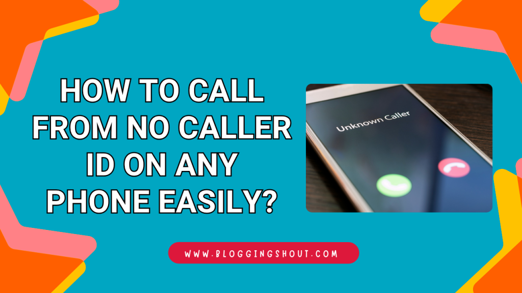 How to Call from No Caller ID on Any Phone Easily?